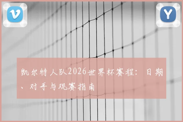 凯尔特人队2026世界杯赛程：日期、对手与观赛指南